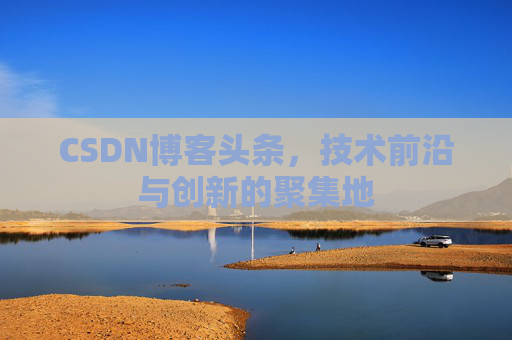 CSDN博客头条，技术前沿与创新的聚集地